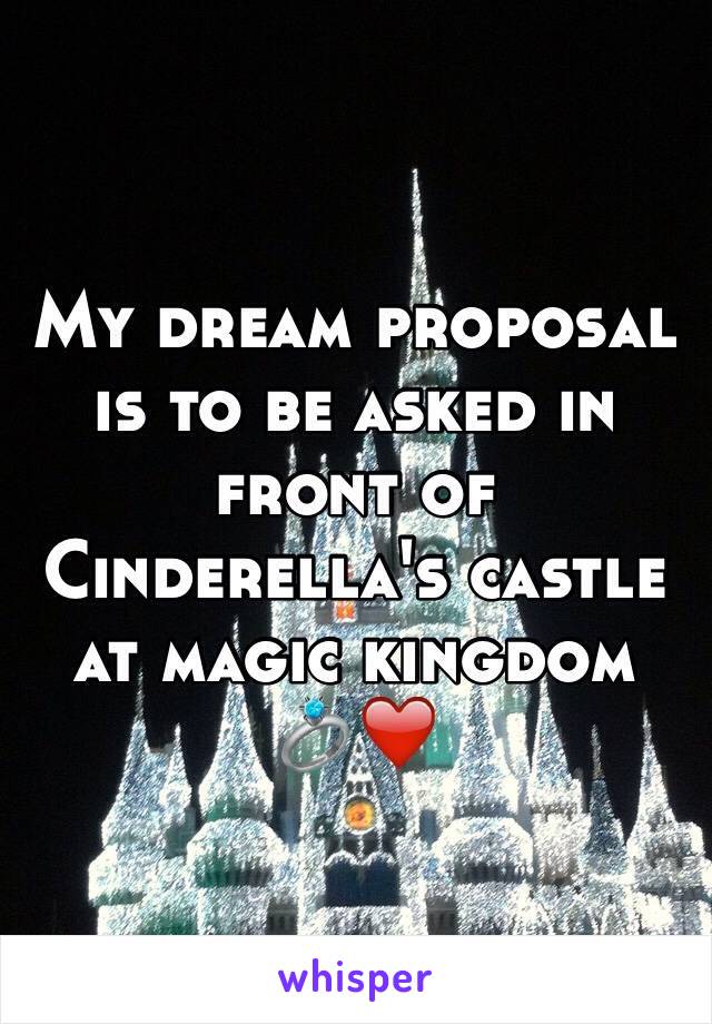 My dream proposal is to be asked in front of Cinderella's castle at magic kingdom 💍❤️