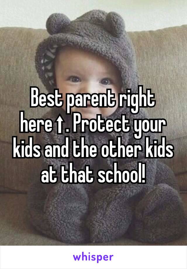 Best parent right here⬆. Protect your kids and the other kids at that school!