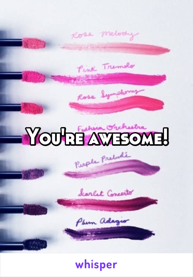 You're awesome!