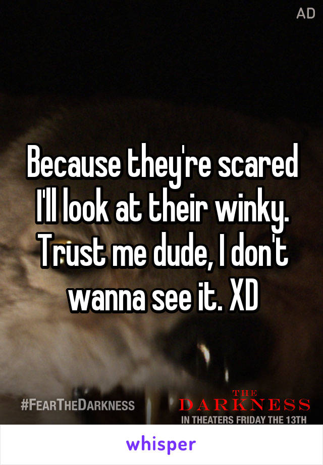 Because they're scared I'll look at their winky. Trust me dude, I don't wanna see it. XD