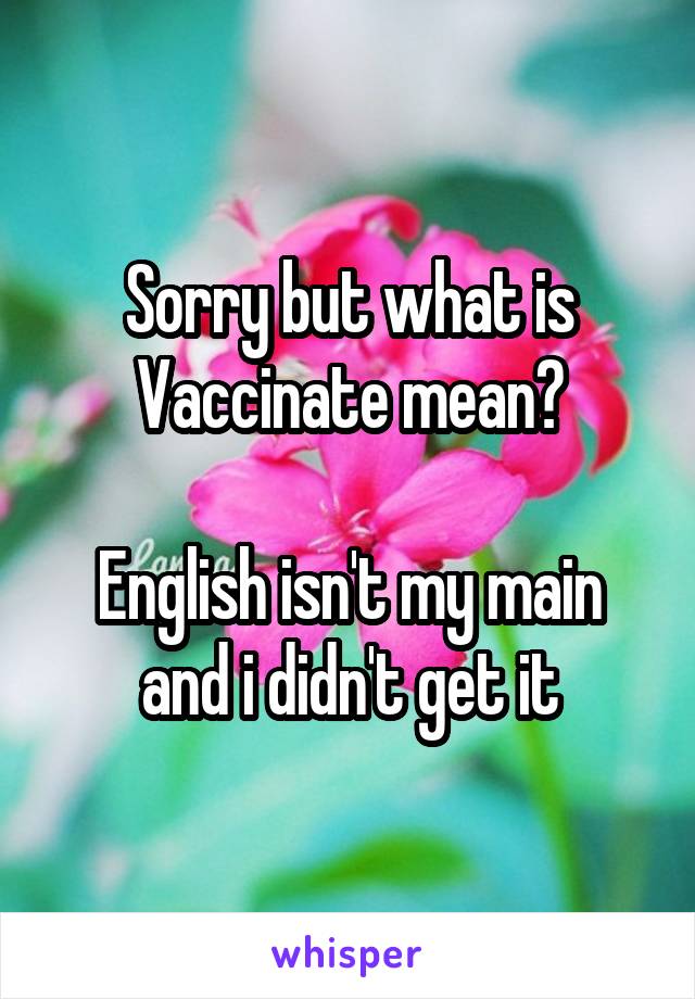 Sorry but what is Vaccinate mean?

English isn't my main and i didn't get it