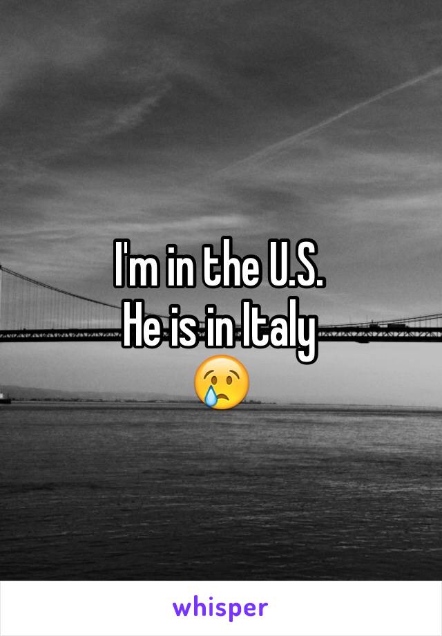 I'm in the U.S.
He is in Italy
😢