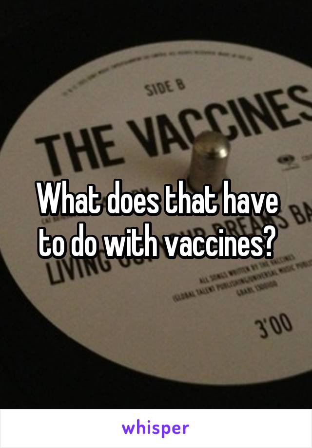 What does that have to do with vaccines?