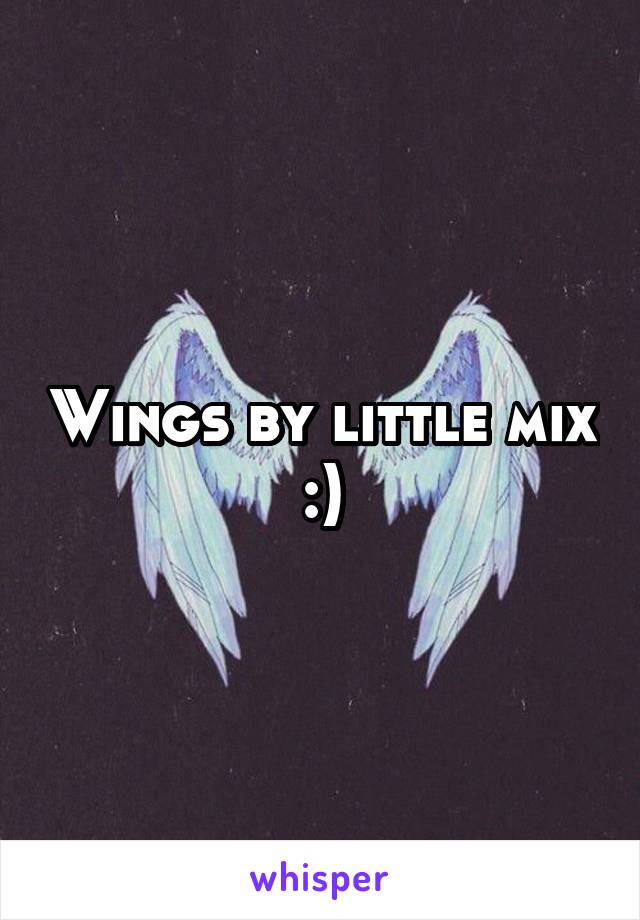 Wings by little mix :)