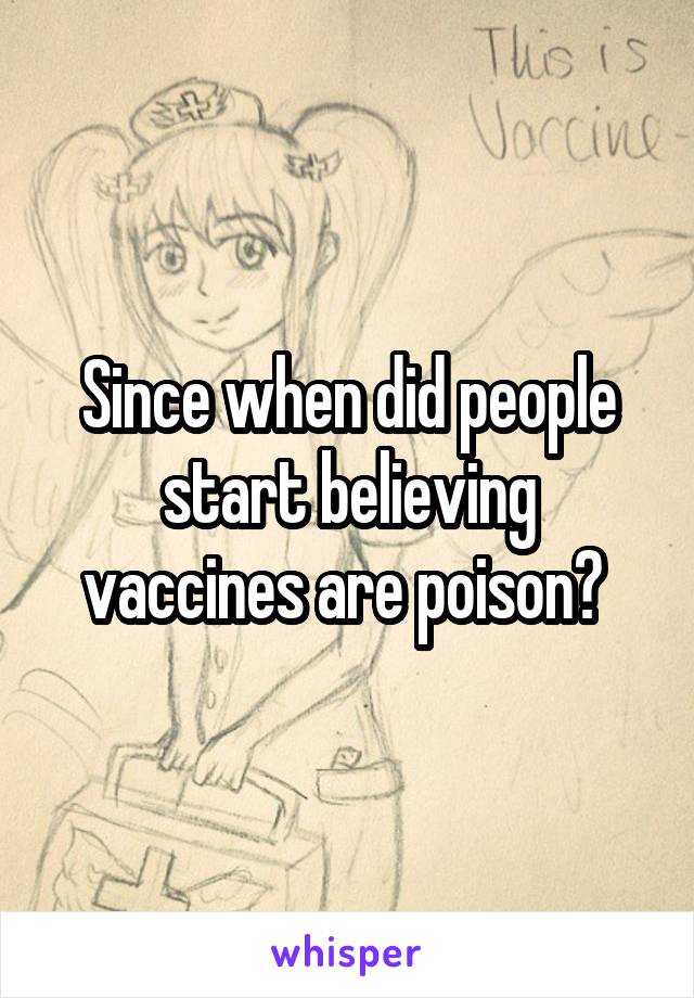 Since when did people start believing vaccines are poison? 