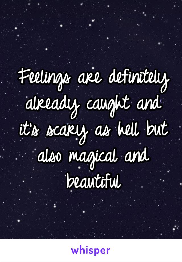 Feelings are definitely already caught and it's scary as hell but also magical and beautiful