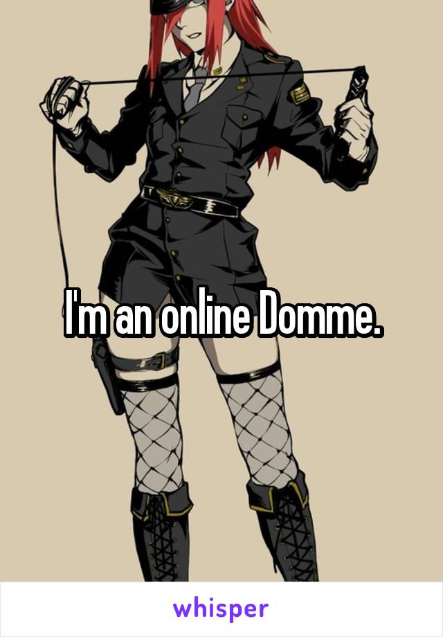 I'm an online Domme.