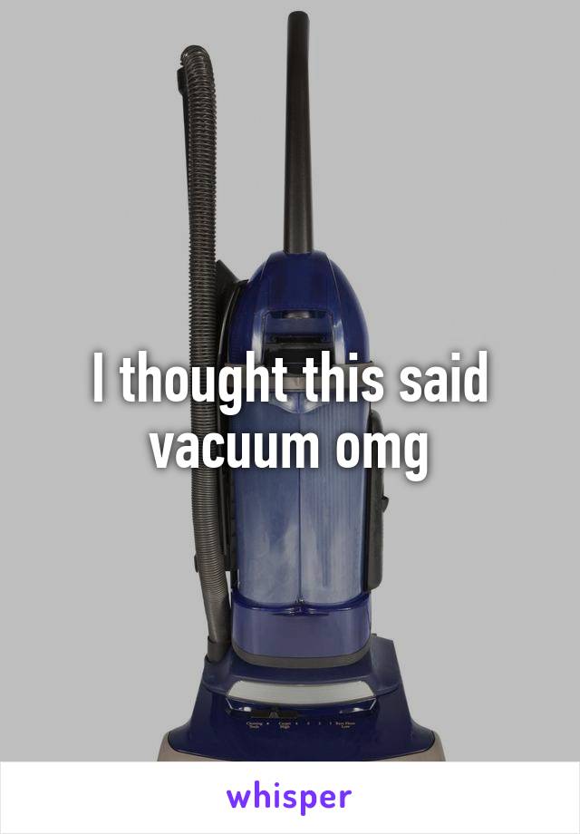 I thought this said vacuum omg