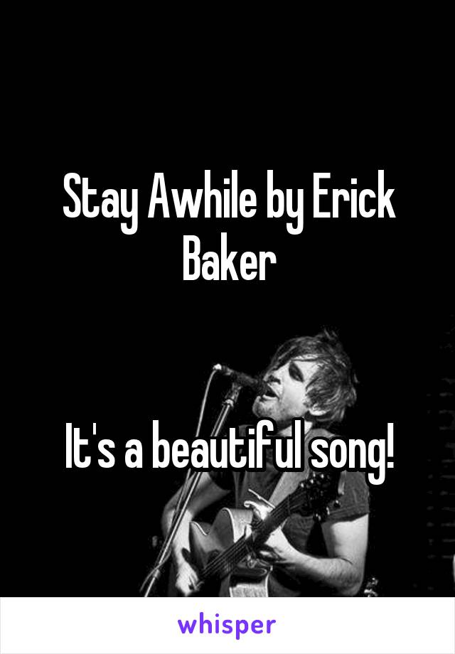 Stay Awhile by Erick Baker


It's a beautiful song!