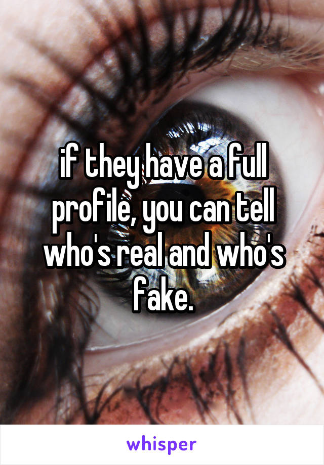 if they have a full profile, you can tell who's real and who's fake.