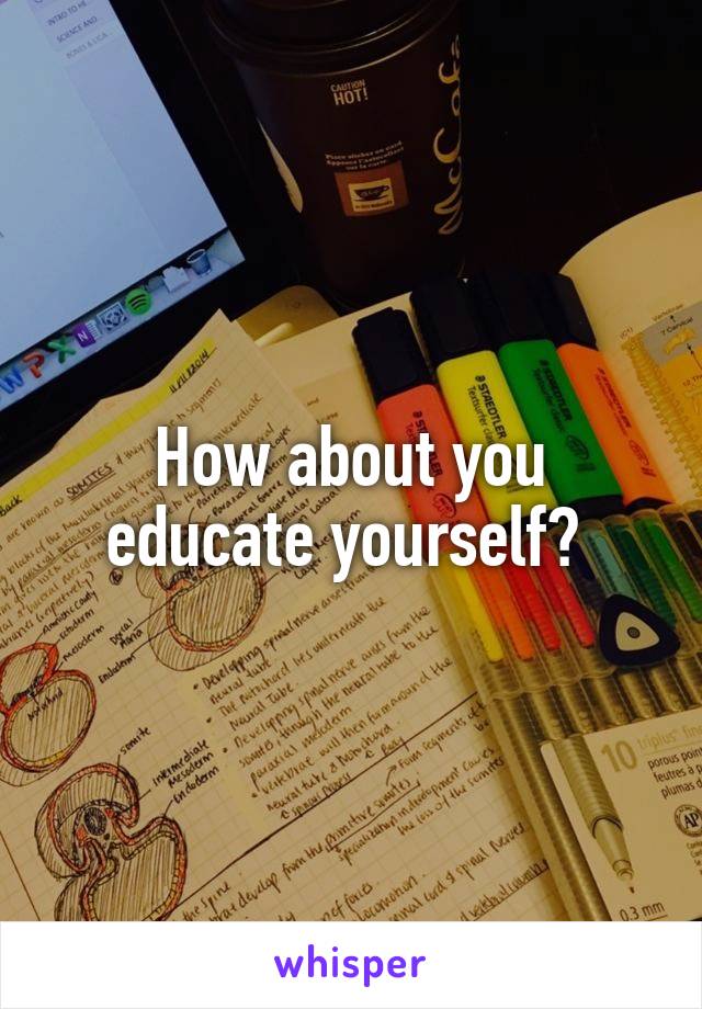 How about you educate yourself? 