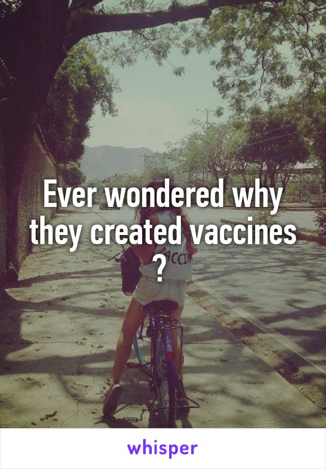 Ever wondered why they created vaccines ? 