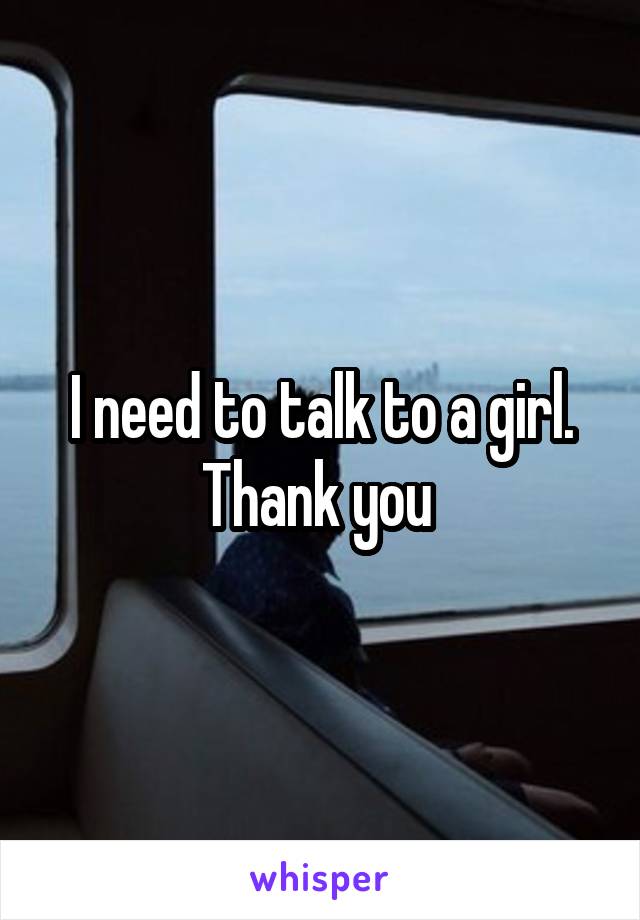 I need to talk to a girl. Thank you 