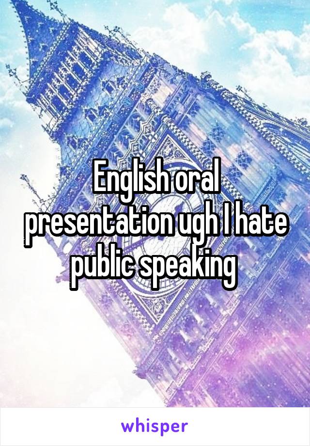 English oral presentation ugh I hate public speaking 