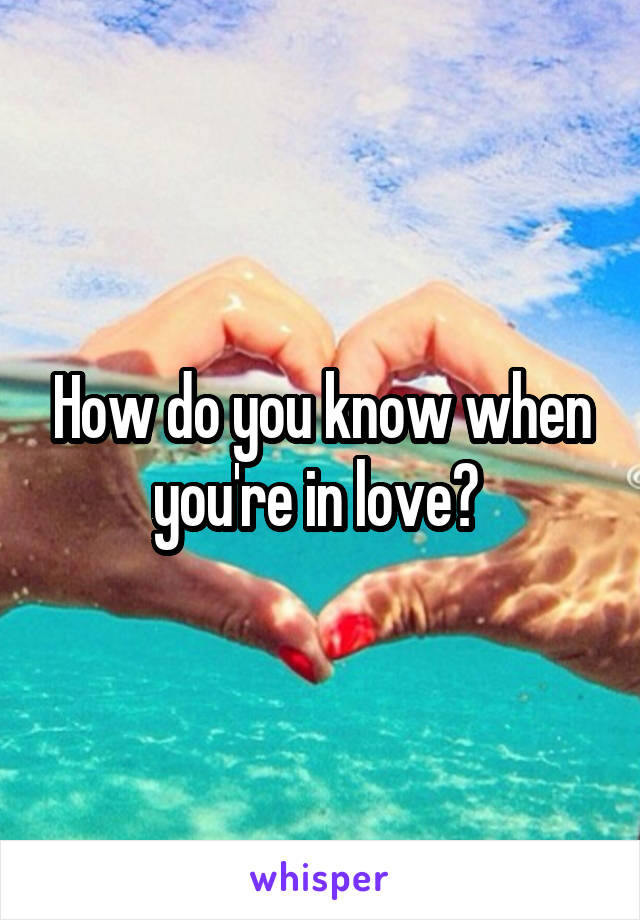 How do you know when you're in love? 