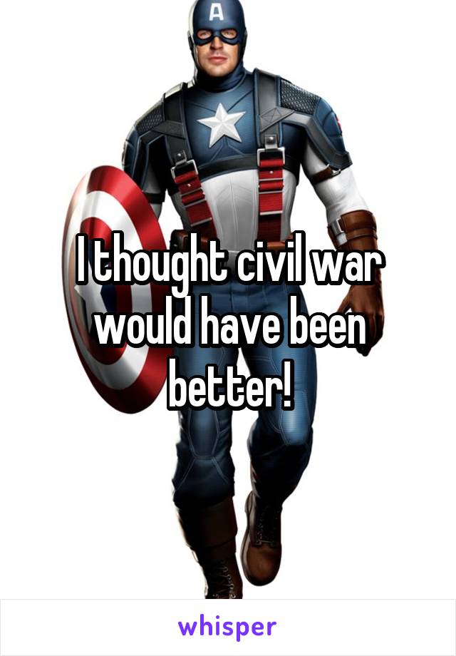 I thought civil war would have been better!