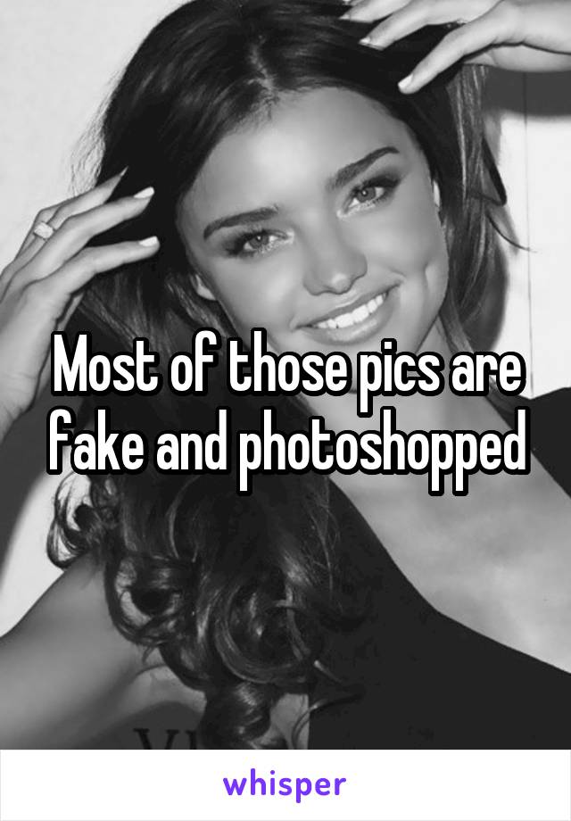 Most of those pics are fake and photoshopped