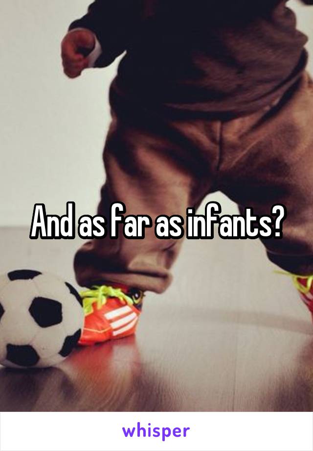 And as far as infants?