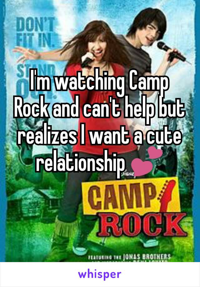 I'm watching Camp Rock and can't help but realizes I want a cute relationship 💕