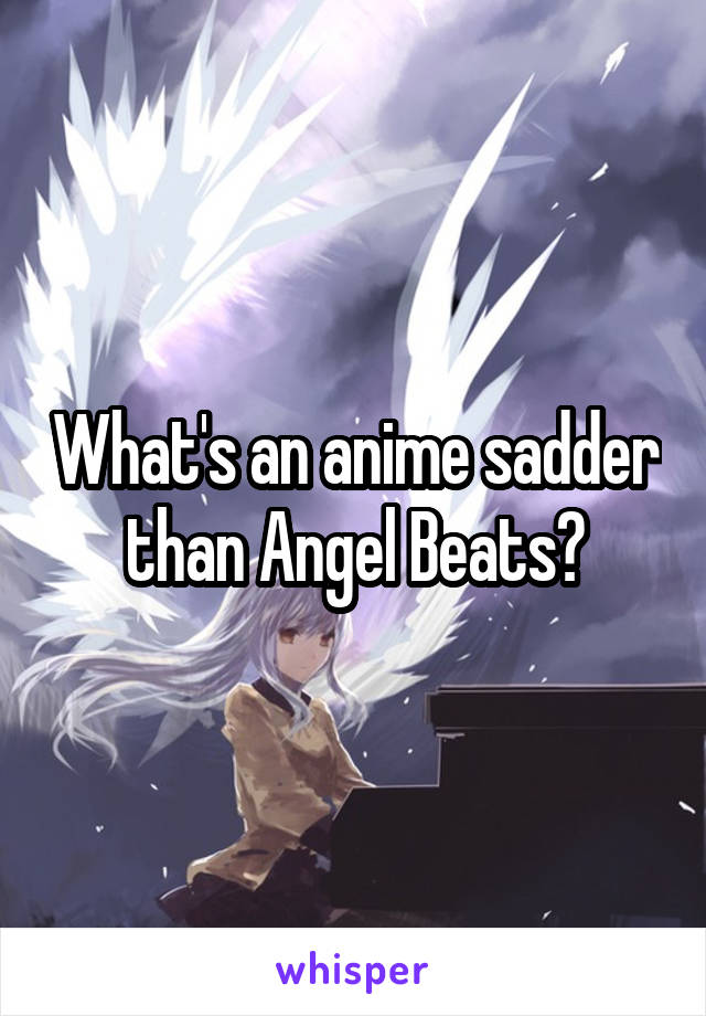 What's an anime sadder than Angel Beats?