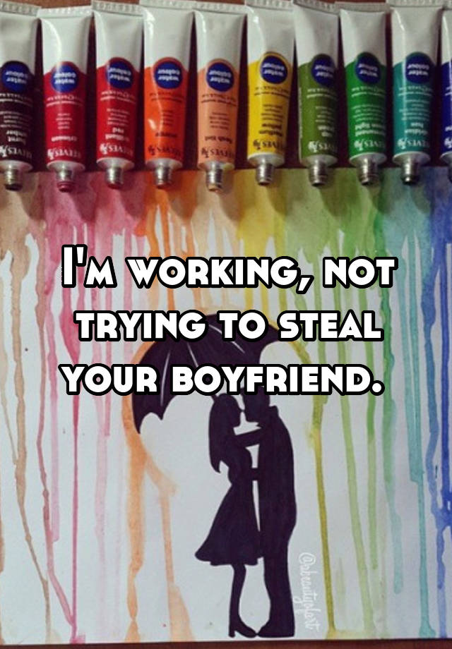 i-m-working-not-trying-to-steal-your-boyfriend