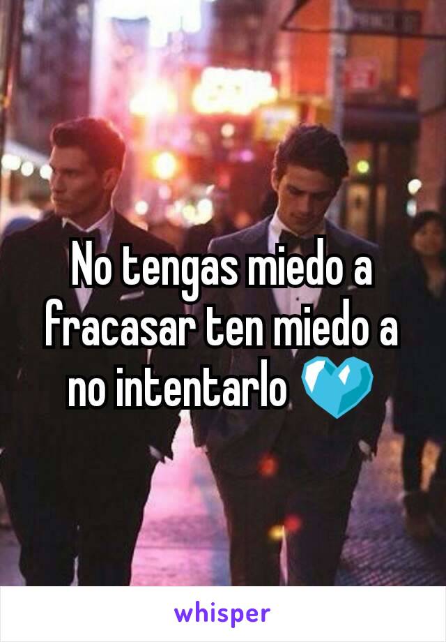 No tengas miedo a fracasar ten miedo a no intentarlo 💙