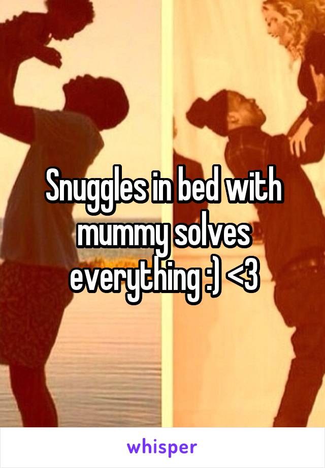 Snuggles in bed with mummy solves everything :) <3