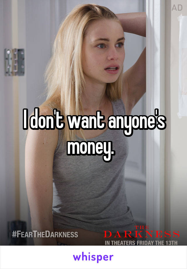 I don't want anyone's money.  