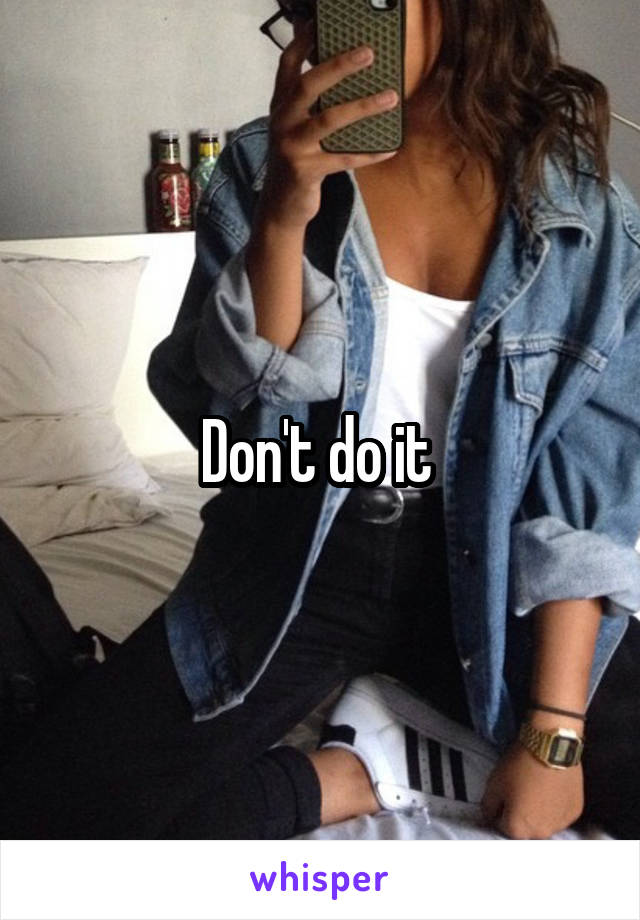 Don't do it 