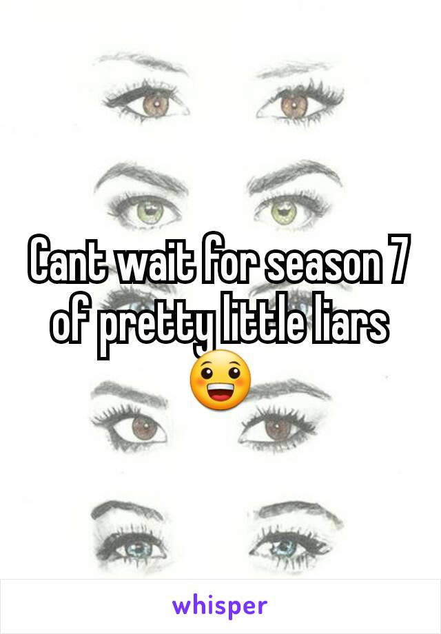 Cant wait for season 7 of pretty little liars 😀