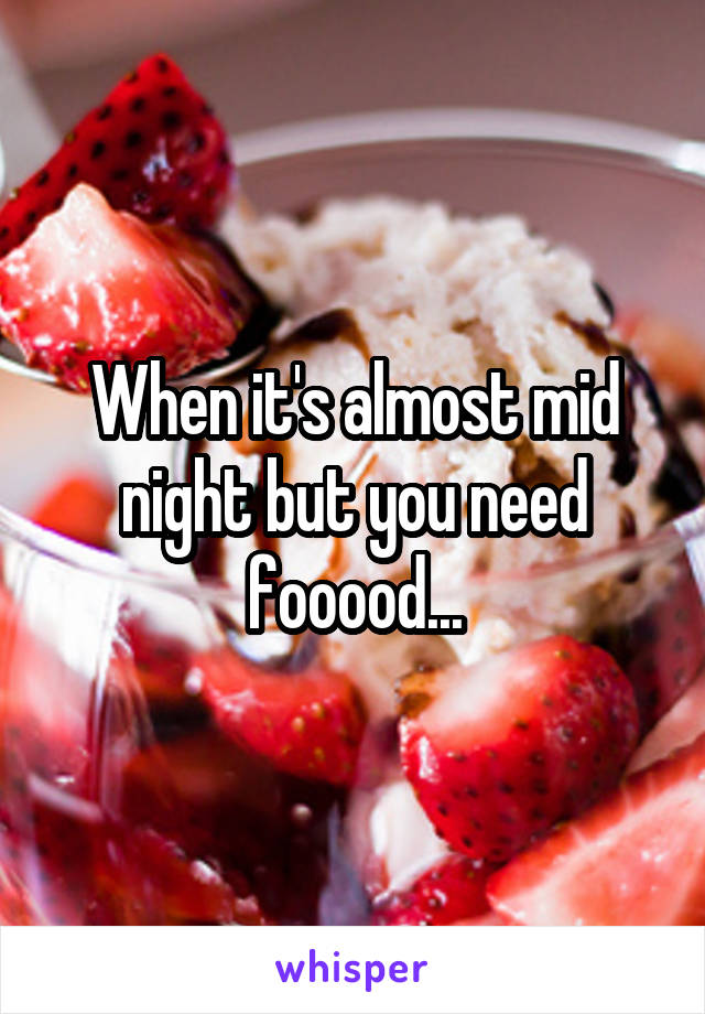 When it's almost mid night but you need fooood...