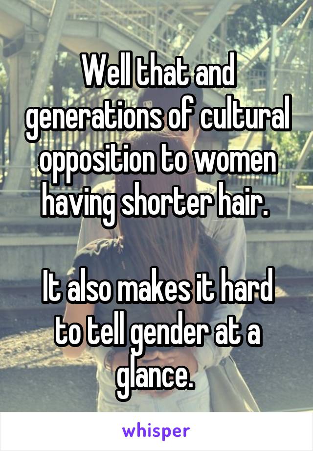 Well that and generations of cultural opposition to women having shorter hair. 

It also makes it hard to tell gender at a glance. 