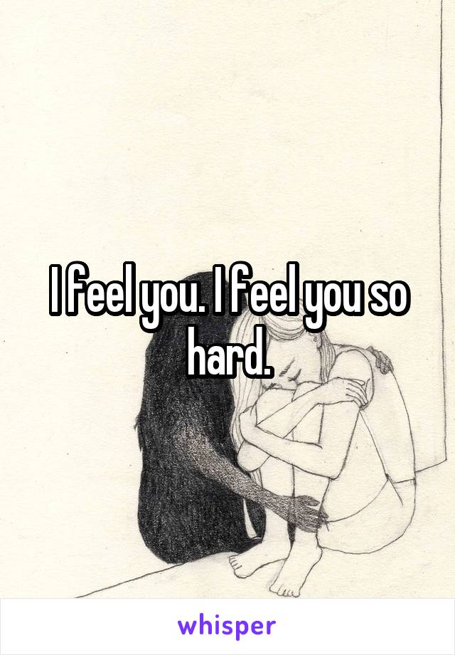 I feel you. I feel you so hard.