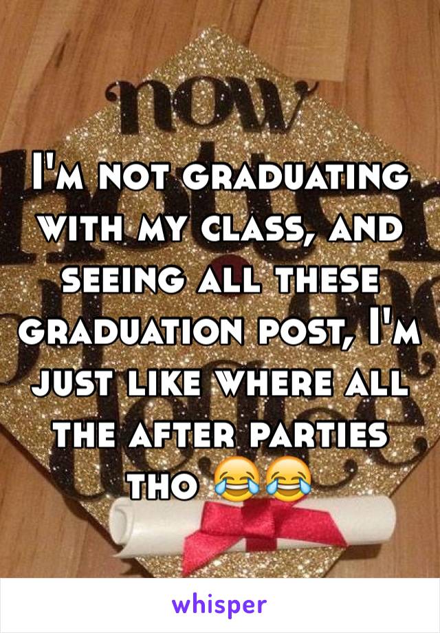 I'm not graduating with my class, and seeing all these graduation post, I'm just like where all the after parties tho 😂😂