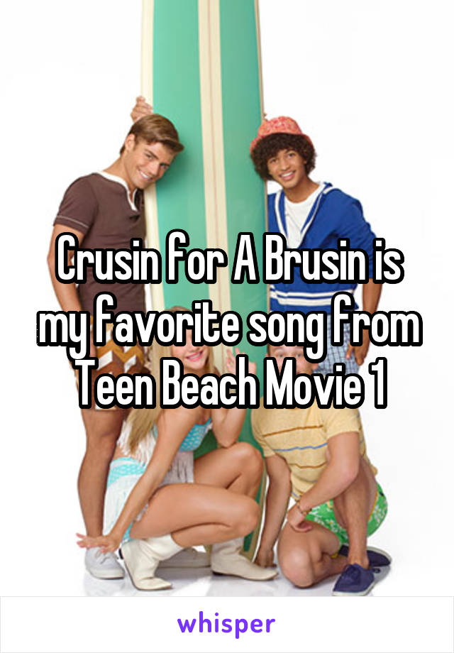 Crusin for A Brusin is my favorite song from Teen Beach Movie 1