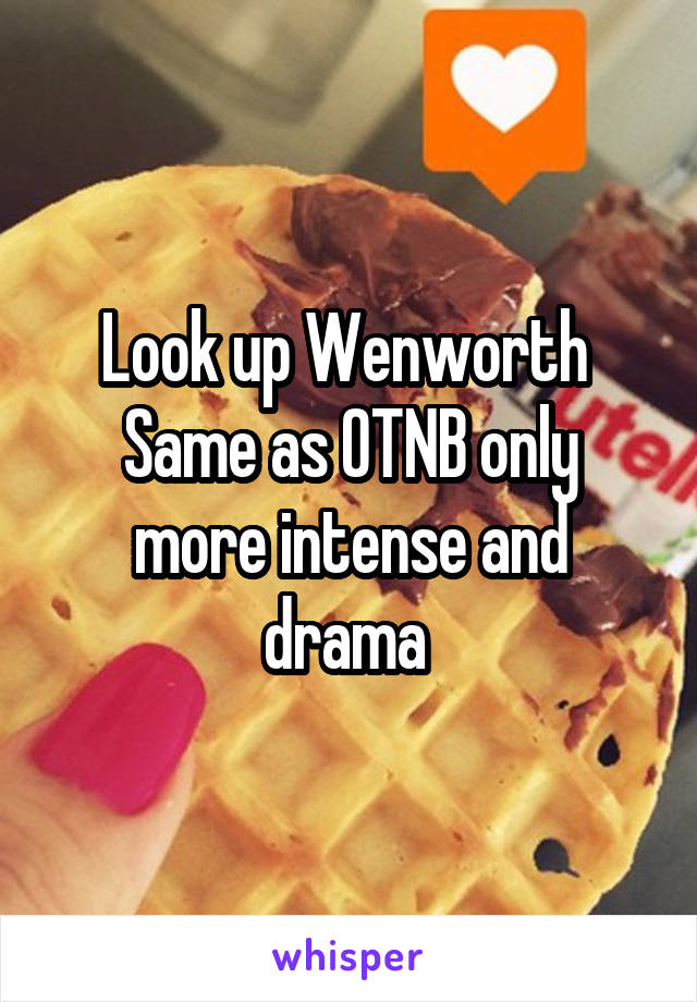 Look up Wenworth 
Same as OTNB only more intense and drama 