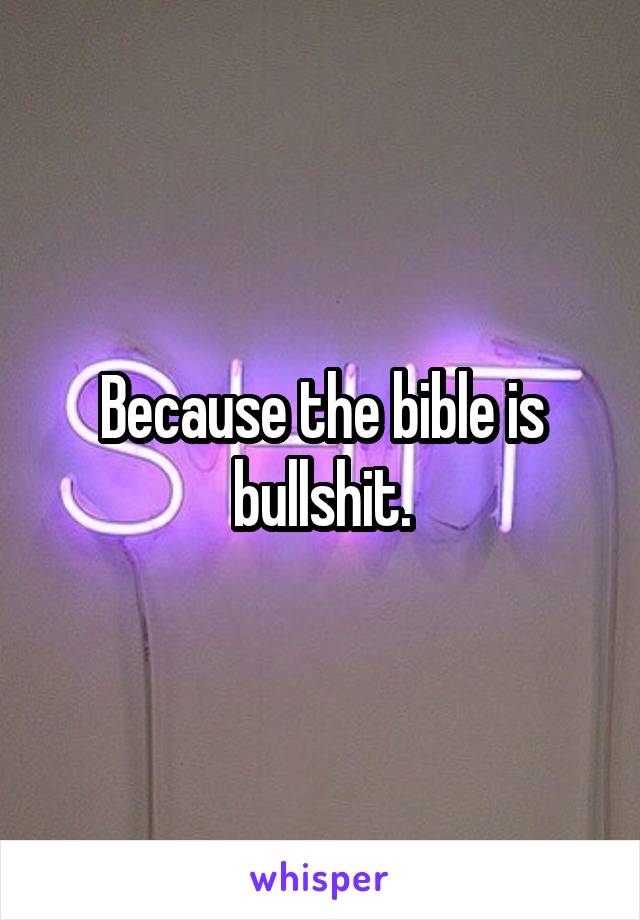 Because the bible is bullshit.