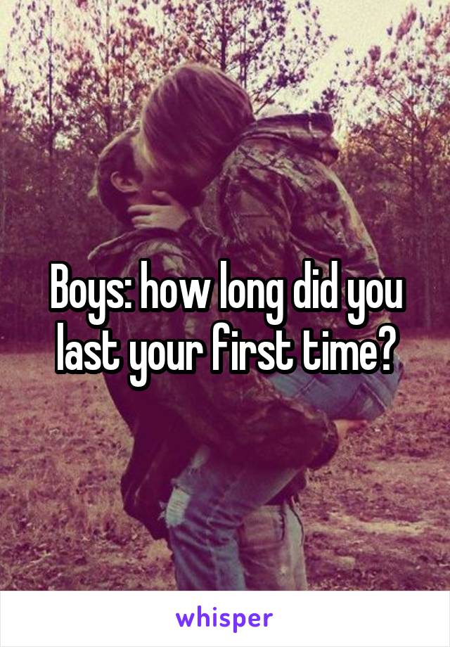 Boys: how long did you last your first time?