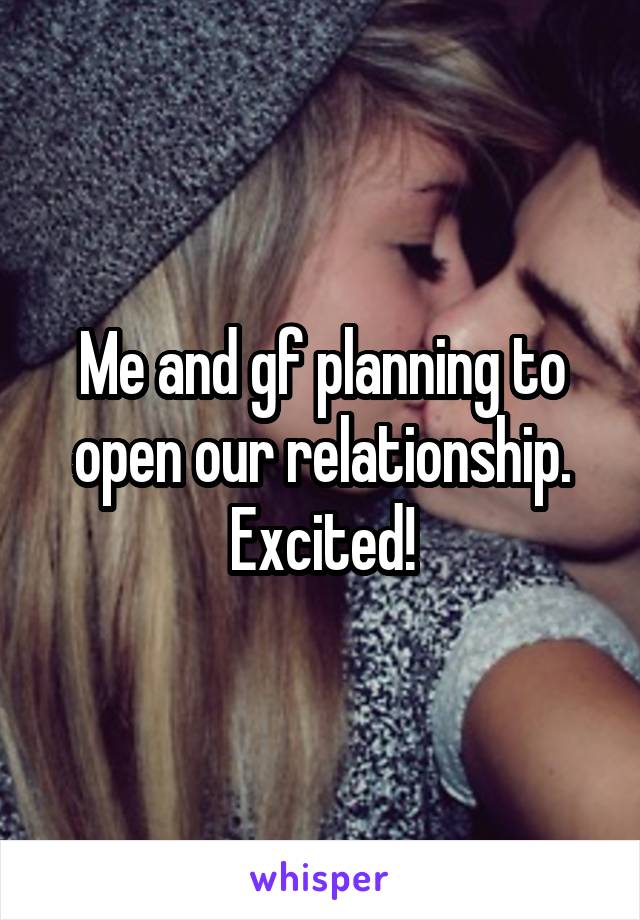 Me and gf planning to open our relationship. Excited!