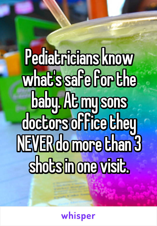 Pediatricians know what's safe for the baby. At my sons doctors office they NEVER do more than 3 shots in one visit.