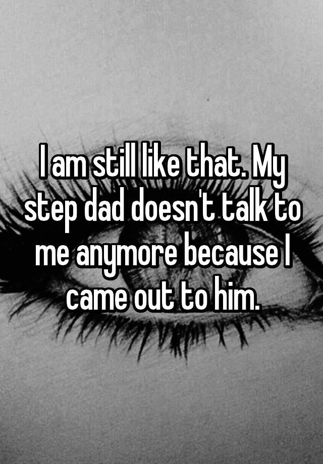 i-am-still-like-that-my-step-dad-doesn-t-talk-to-me-anymore-because-i