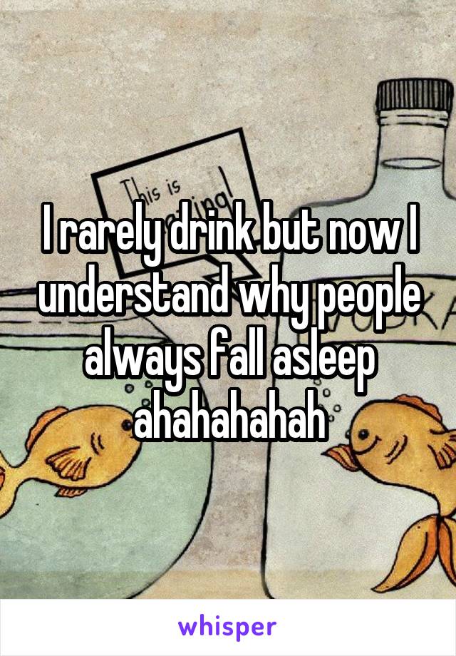 I rarely drink but now I understand why people always fall asleep ahahahahah