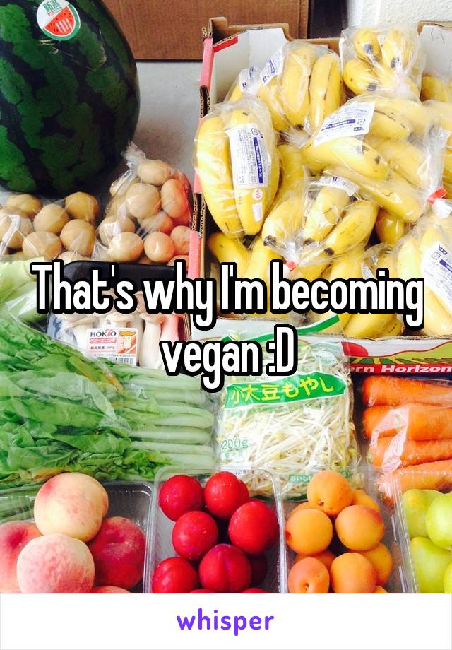 That's why I'm becoming vegan :D