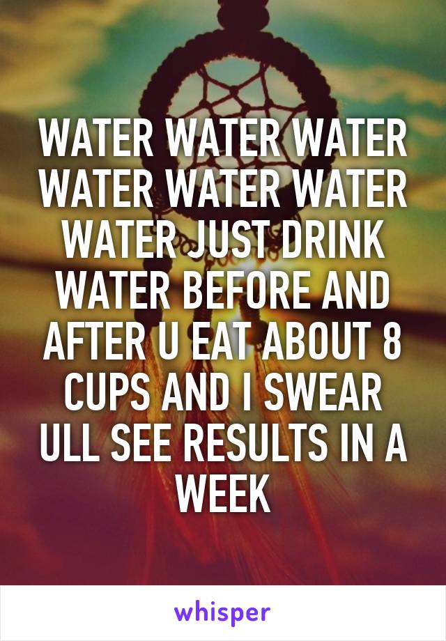 WATER WATER WATER WATER WATER WATER WATER JUST DRINK WATER BEFORE AND AFTER U EAT ABOUT 8 CUPS AND I SWEAR ULL SEE RESULTS IN A WEEK