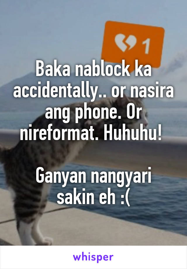 Baka nablock ka accidentally.. or nasira ang phone. Or nireformat. Huhuhu! 

Ganyan nangyari sakin eh :(