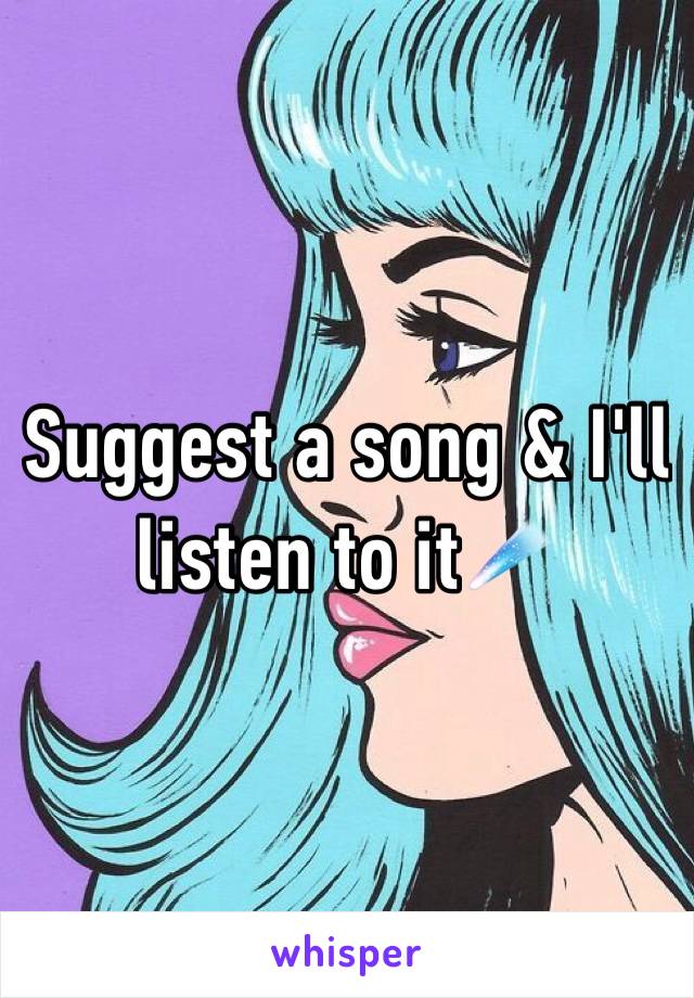 Suggest a song & I'll listen to it☄