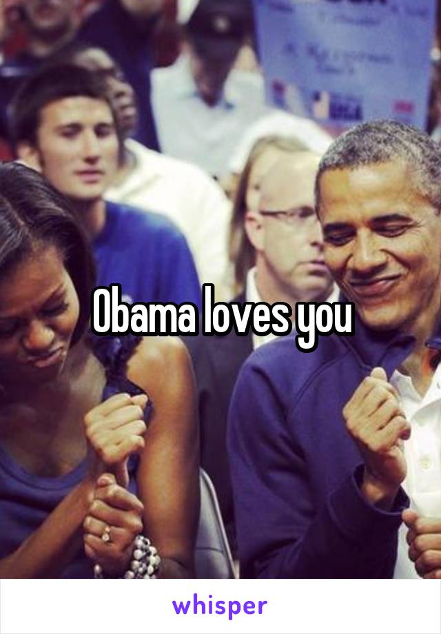 Obama loves you