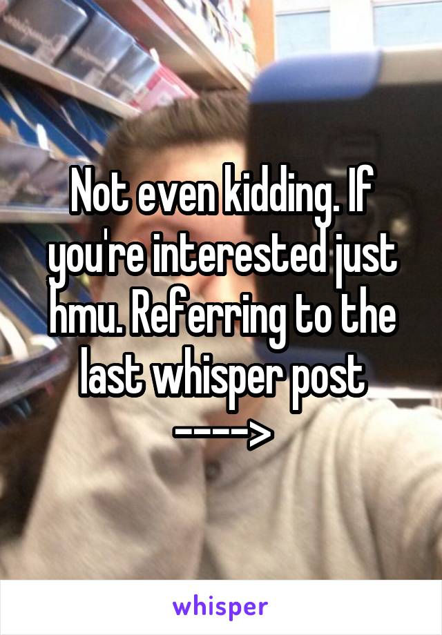 Not even kidding. If you're interested just hmu. Referring to the last whisper post ---->