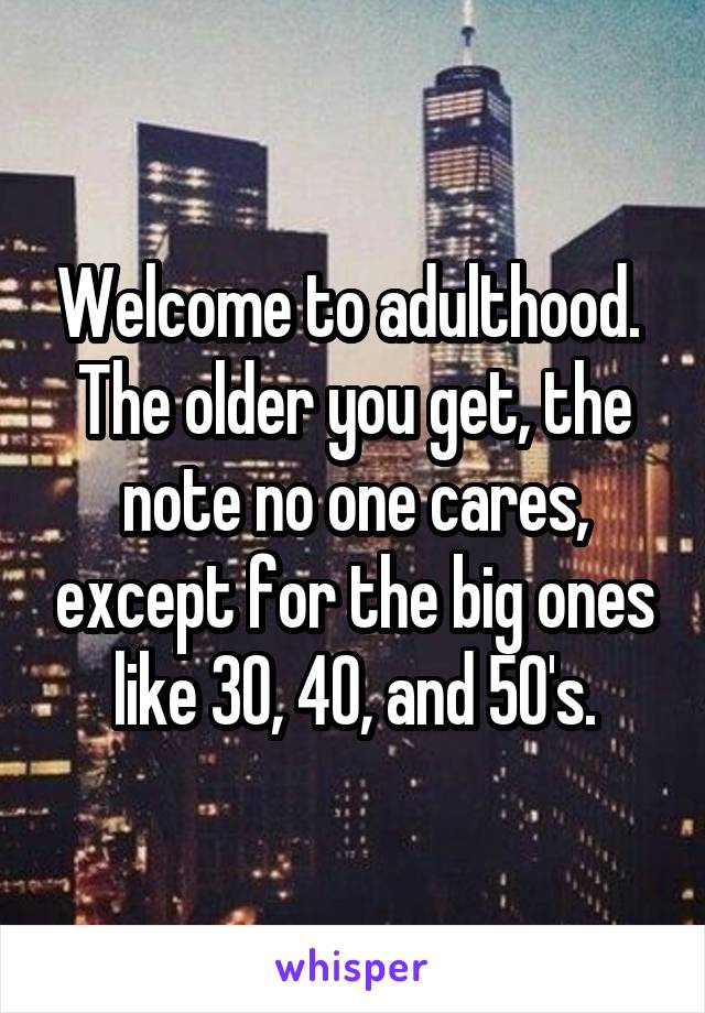 Welcome to adulthood. 
The older you get, the note no one cares, except for the big ones like 30, 40, and 50's.