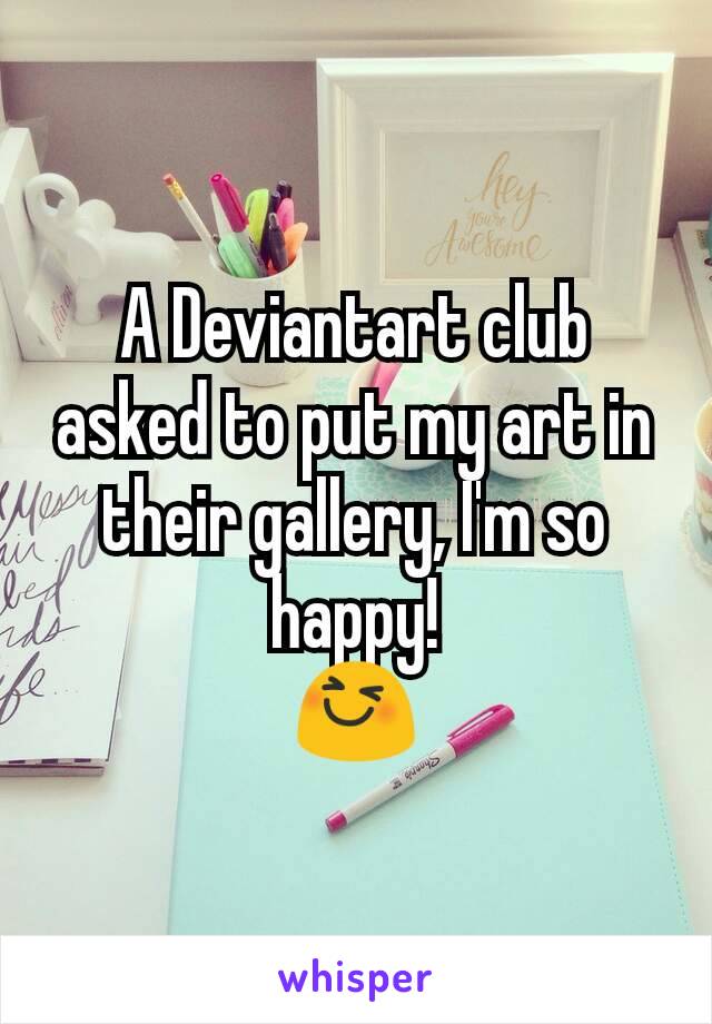 A Deviantart club asked to put my art in their gallery, I'm so happy!
😆